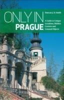 Only in Prague: A Guide to Unique Locations, Hidden Corners and Unusual Objects