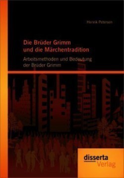 Brüder Grimm und die Märchentradition Arbeitsmethoden und Bedeutung der Bruder Grimm