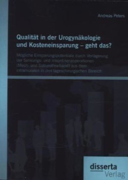 Qualität in der Urogynäkologie und Kosteneinsparung - geht das? Mögliche Einsparungspotentiale durch Verlagerung der Senkungs- und Inkontinenzoperationen (Mesh- und Suburethralband) aus dem intramuralen in den tageschirurgischen Bereich