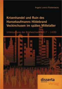 Krisenhandel und Ruin des Hansekaufmanns Hildebrand Veckinchusen im späten Mittelalter