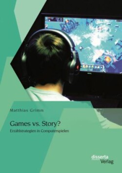 Games vs. Story? Erzählstrategien in Computerspielen