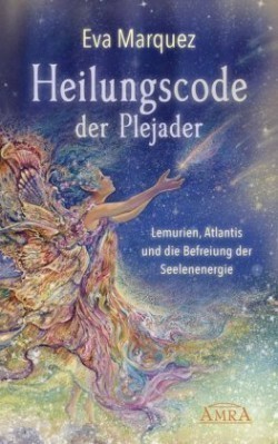 Heilungscode der Plejader Band 1: Lemurien, Atlantis und die Befreiung der Seelenenergie. Bd.1