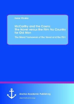 McCarthy and the Coens The Novel Versus the Film No Country for Old Men: The Moral Framework of the Novel and the Film