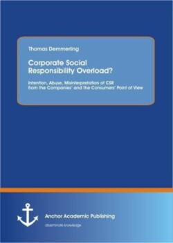 Corporate Social Responsibility Overload? Intention, Abuse, Misinterpretation of CSR from the Companies' and the Consumers' Point of View