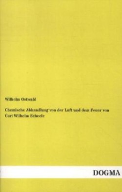 Chemische Abhandlung Von Der Luft Und Dem Feuer Von Carl Wilhelm Scheele