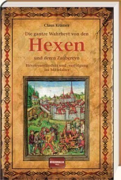 Die gantze Wahrheyt von den Hexen und deren Zaubereyn