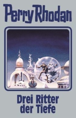 Perry Rhodan - Drei Ritter der Tiefe