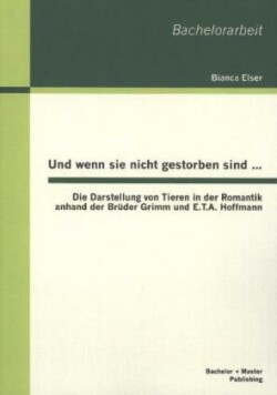 Und wenn sie nicht gestorben sind... Die Darstellung von Tieren in der Romantik anhand der Bruder Grimm und E.T.A. Hoffmann