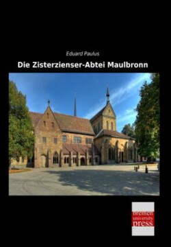 Die Zisterzienser-Abtei Maulbronn