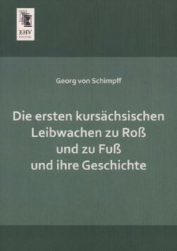 Ersten Kursachsischen Leibwachen Zu Ross Und Zu Fuss Und Ihre Geschichte