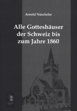 Alle Gotteshauser Der Schweiz Bis Zum Jahre 1860