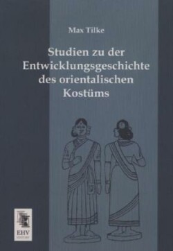 Studien Zu Der Entwicklungsgeschichte Des Orientalischen Kostums