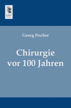 Chirurgie VOR 100 Jahren