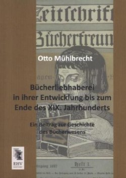 Bücherliebhaberei in ihrer Entwicklung bis zum Ende des XIX. Jahrhunderts