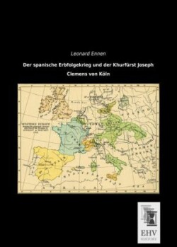 Der spanische Erbfolgekrieg und der Khurfürst Joseph Clemens von Köln