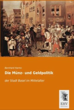 Die Münz- und Geldpolitik der Stadt Basel im Mittelalter