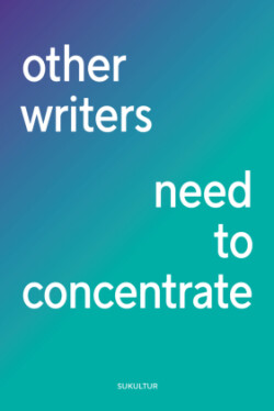 other writers need to concentrate