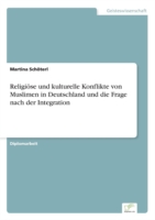 Religiöse und kulturelle Konflikte von Muslimen in Deutschland und die Frage nach der Integration