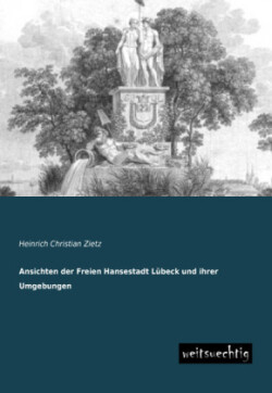 Ansichten Der Freien Hansestadt Lubeck Und Ihrer Umgebungen