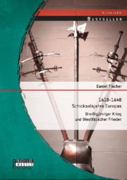 1618-1648 Schicksalsjahre Europas: Dreißigjähriger Krieg und Westfälischer Frieden