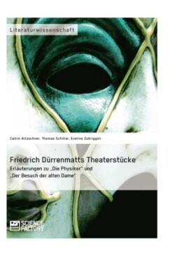 Friedrich Dürrenmatts Theaterstücke. Erläuterungen zu Die Physiker und Der Besuch der alten Dame