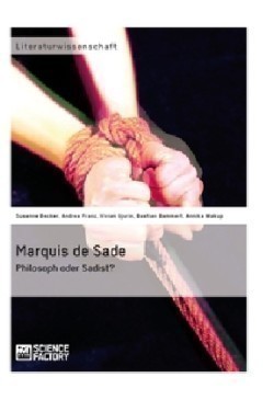 Marquis de Sade Philosoph oder Sadist?