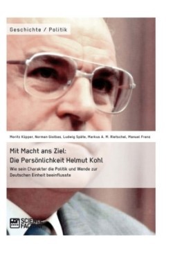 Mit Macht ans Ziel. Die Persönlichkeit Helmut Kohl