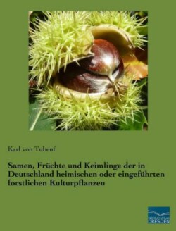 Samen, Früchte und Keimlinge der in Deutschland heimischen oder eingeführten forstlichen Kulturpflanzen