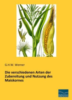 Die verschiedenen Arten der Zubereitung und Nutzung des Maiskornes