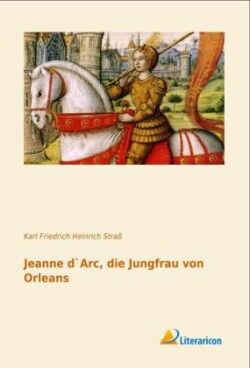 Jeanne d`Arc, die Jungfrau von Orleans