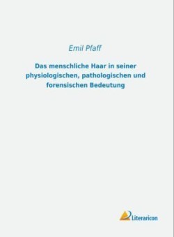 Das menschliche Haar in seiner physiologischen, pathologischen und forensischen Bedeutung