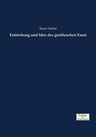 Entstehung und Idee des goetheschen Faust