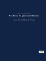 Geschichte der griechischen Literatur Erster Teil: Die klassische Periode