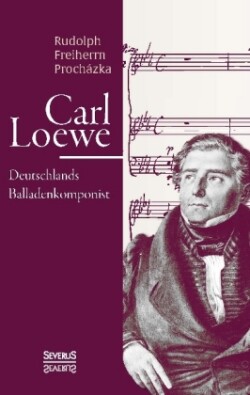 Carl Loewe. Deutschlands Balladenkomponist