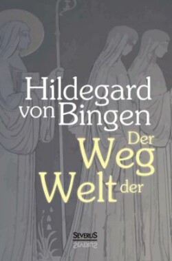 Der Weg der Welt: Visionen der Hildegard von Bingen