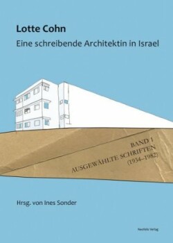 Lotte Cohn. Eine schreibende Architektin in Israel. Bd.1