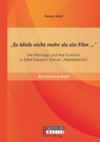 "Es blieb nicht mehr als ein Film ... Die Montage und ihre Funktion in Edlef Koeppens Roman "Heeresbericht