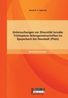 Untersuchungen zur Diversität larvaler Trichoptera-Artengemeinschaften im Speyerbach bei Neustadt (Pfalz)