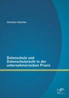 Datenschutz und Datenschutzrecht in der unternehmerischen Praxis