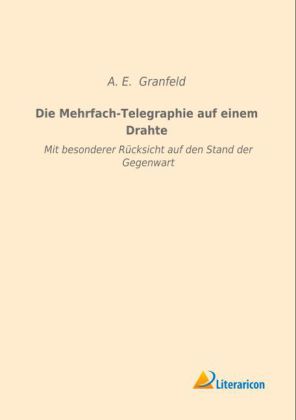 Die Mehrfach-Telegraphie auf einem Drahte