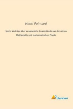 Sechs Vorträge über ausgewählte Gegenstände aus der reinen Mathematik und mathematischen Physik