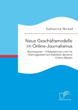 Neue Geschäftsmodelle im Online-Journalismus. Krautreporter - Erfolgsfaktoren und ihre Übertragbarkeit auf etablierte deutsche Online-Medien