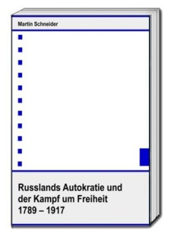 Russlands Autokratie und der Kampf um Freiheit 1789 - 1917