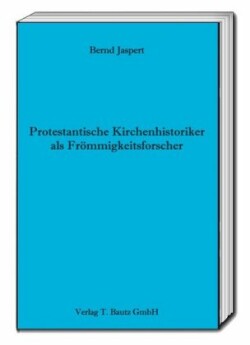 Protestantische Kirchenhistoriker als Frömmigkeitsforscher