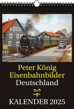 EISENBAHN KALENDER 2025: Peter König Eisenbahnbilder Deutschland