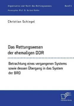 Rettungswesen der ehemaligen DDR. Betrachtung eines vergangenen Systems sowie dessen Übergang in das System der BRD