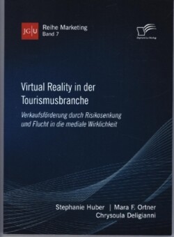 Virtual Reality in der Tourismusbranche. Verkaufsförderung durch Risikosenkung und Flucht in die mediale Wirklichkeit