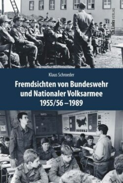 Fremdsichten von Bundeswehr und Nationaler Volksarmee im Vergleich 1955/56-1989