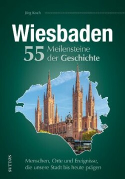 Wiesbaden. 55 Meilensteine der Geschichte