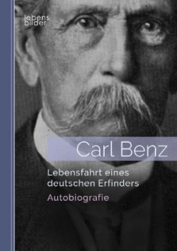Carl Benz. Lebensfahrt eines deutschen Erfinders